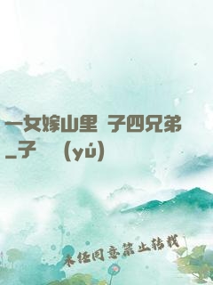 一女嫁山里漢子四兄弟